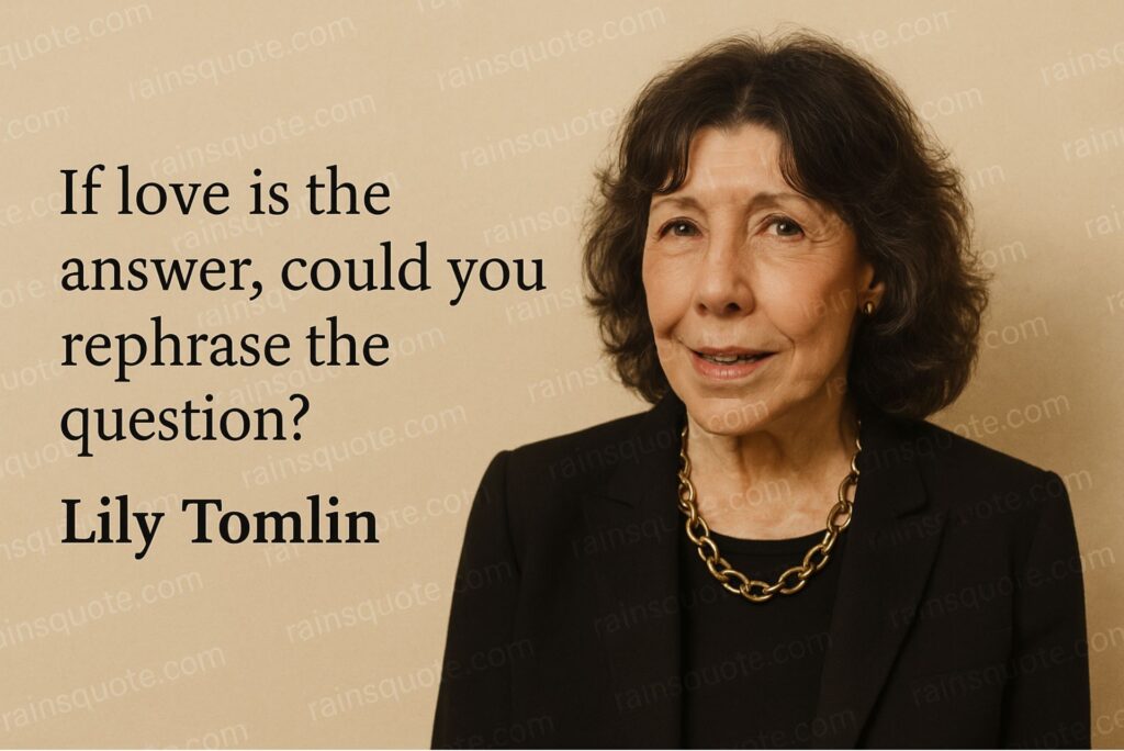 โIf love is the answer, could you rephrase the question?โ