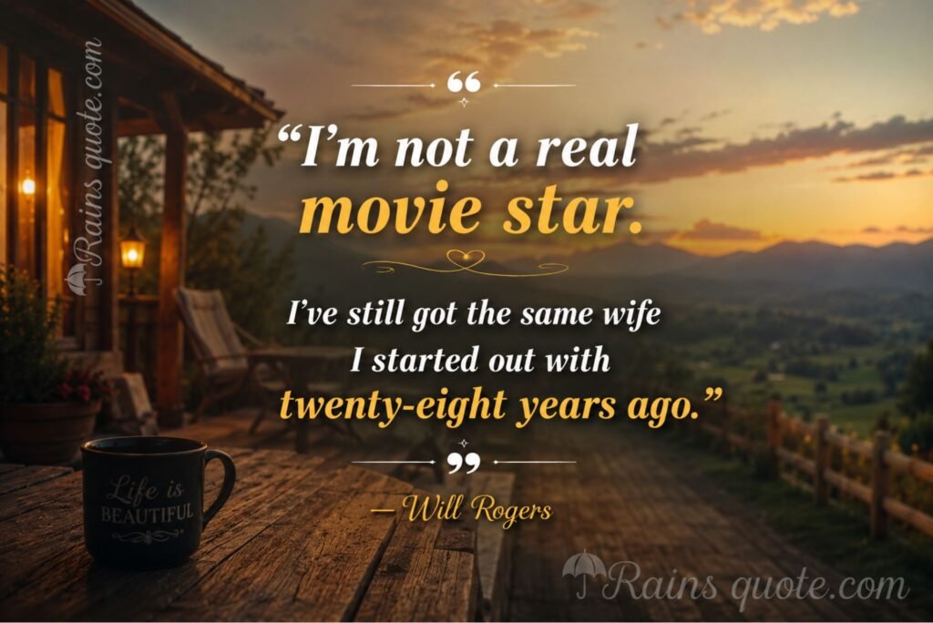  “I’m not a real movie star. I’ve still got the same wife I started out with twenty-eight years ago.” 