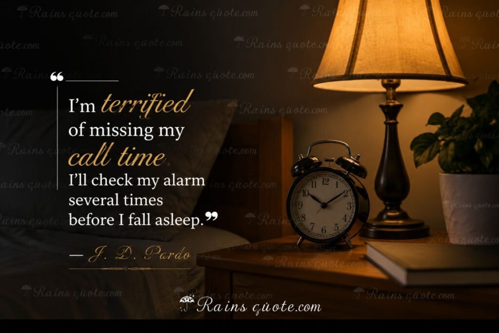 “I’m terrified of missing my call time. I’ll check my alarm several times before I fall asleep.”