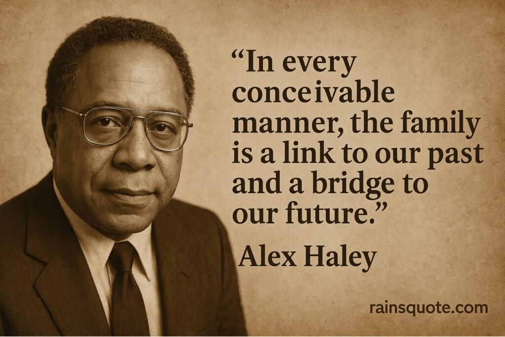 “In every conceivable manner, the family is a link to our past and a bridge to our future.”