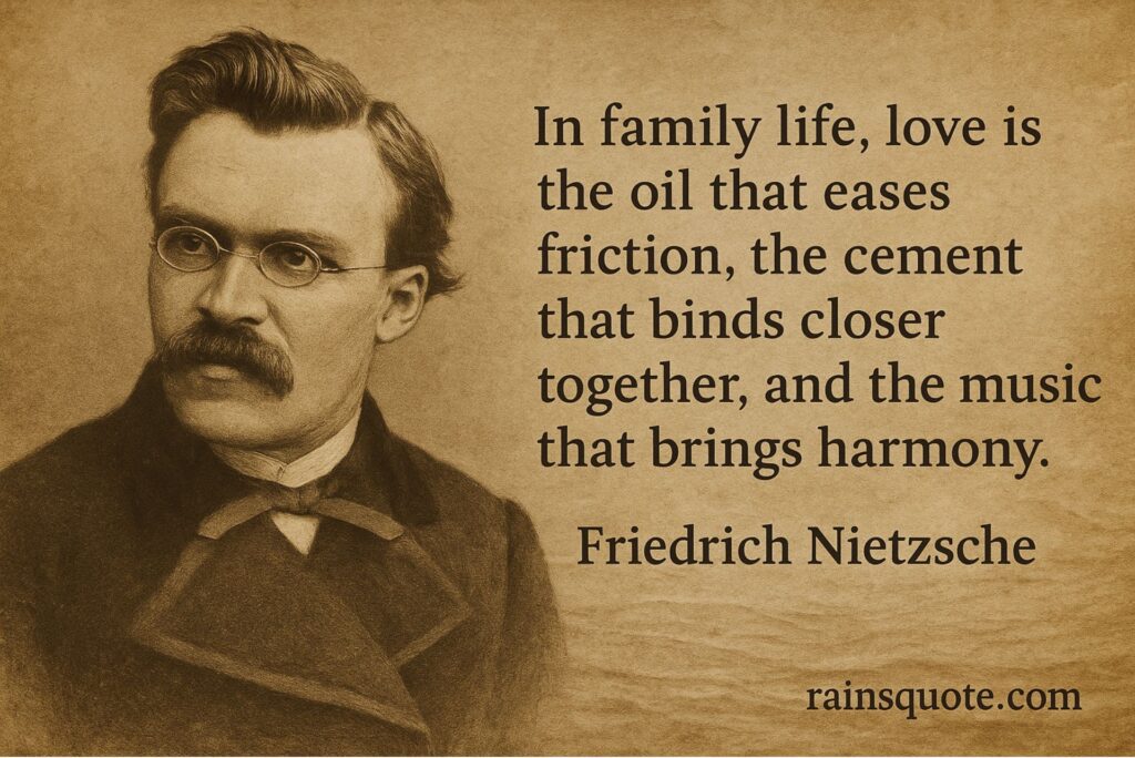 “In family life, love is the oil that eases friction, the cement that binds closer together, and the music that brings harmony.”