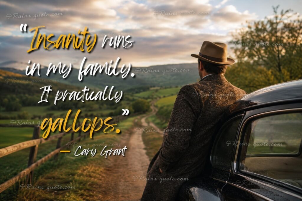 “Insanity runs in my family. It practically gallops.”