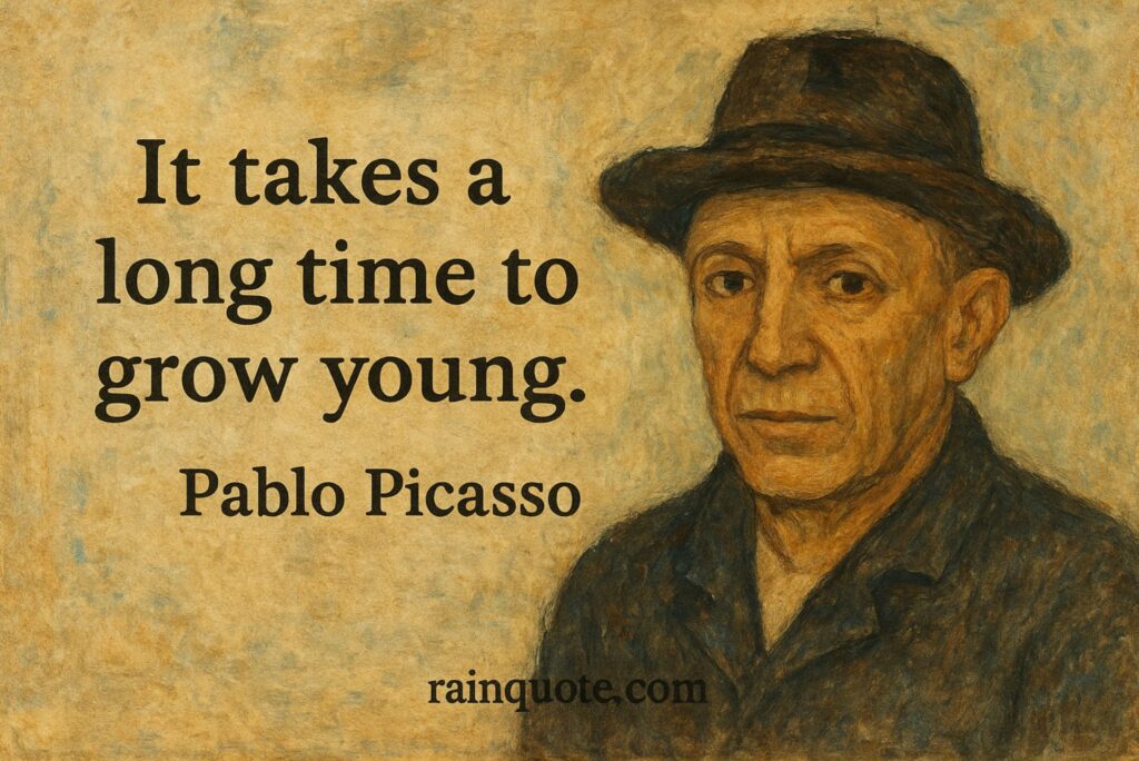 “It takes a long time to grow young.”