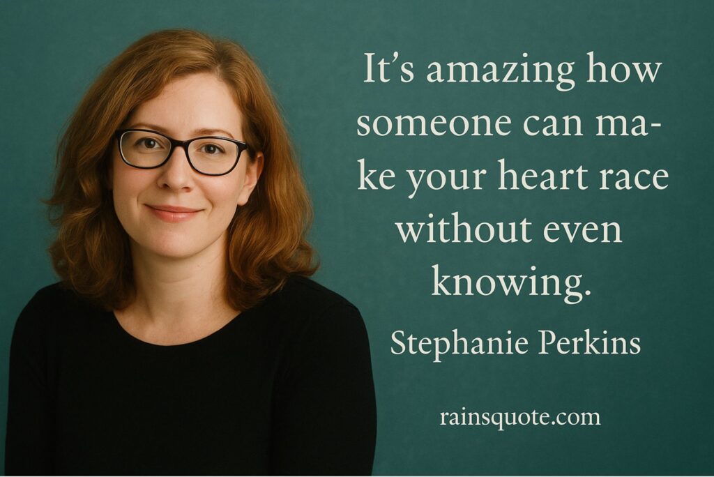 “It’s amazing how someone can make your heart race without even knowing.”