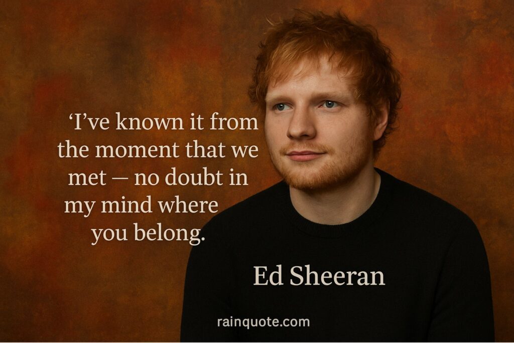 “I’ve known it from the moment that we met — no doubt in my mind where you belong.”