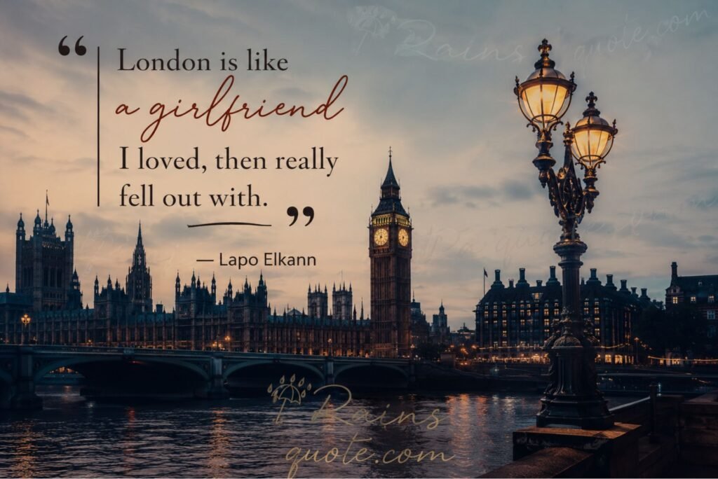 “London is like a girlfriend I loved, then really fell out with.”