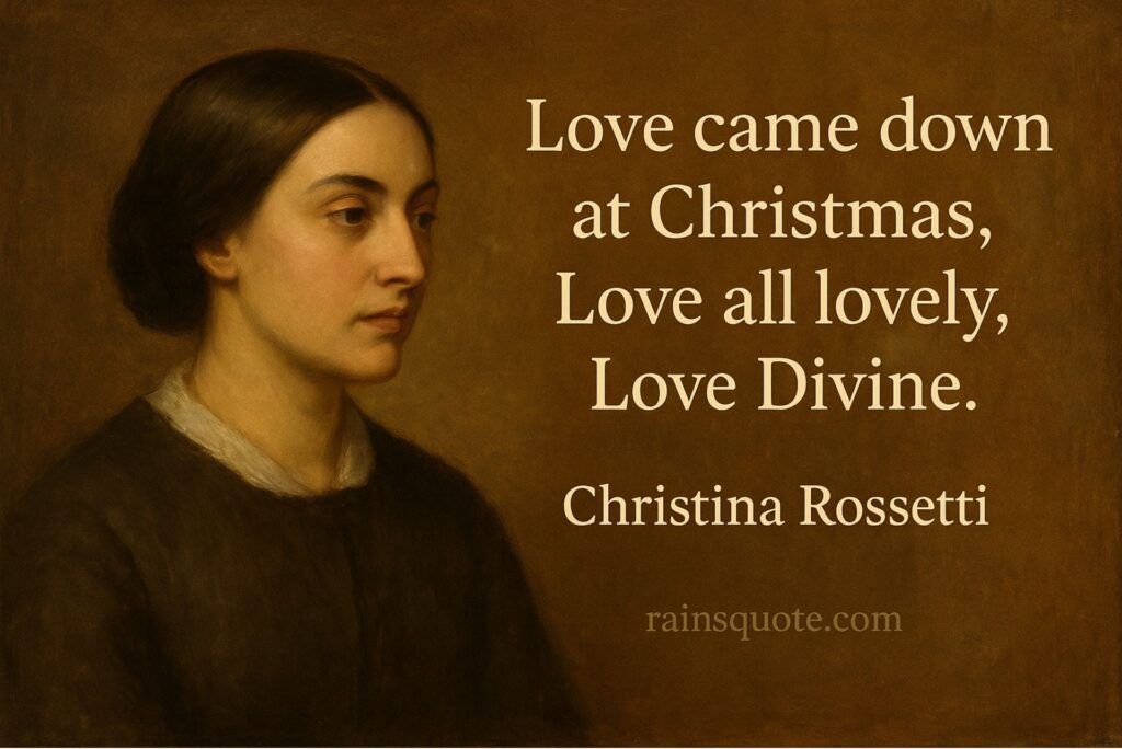 “Love came down at Christmas, Love all lovely, Love Divine.”