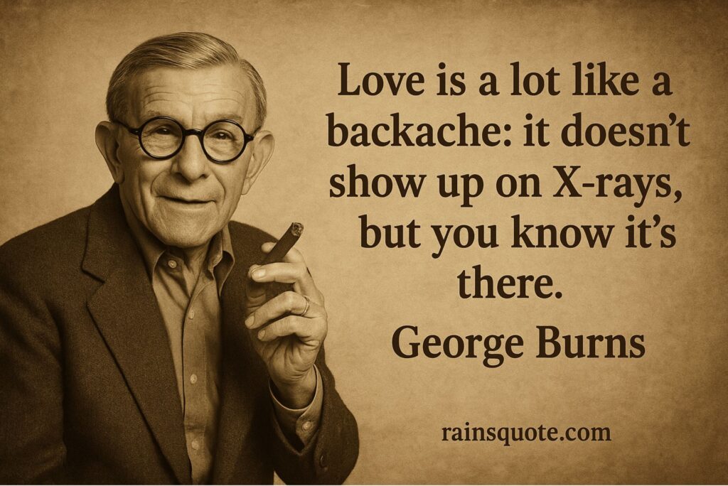 โLove is a lot like a backache: it doesnโt show up on X-rays, but you know itโs there.โ