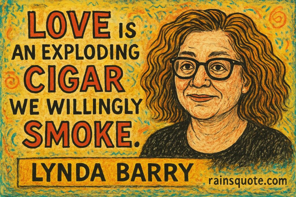 โLove is an exploding cigar we willingly smoke.โ