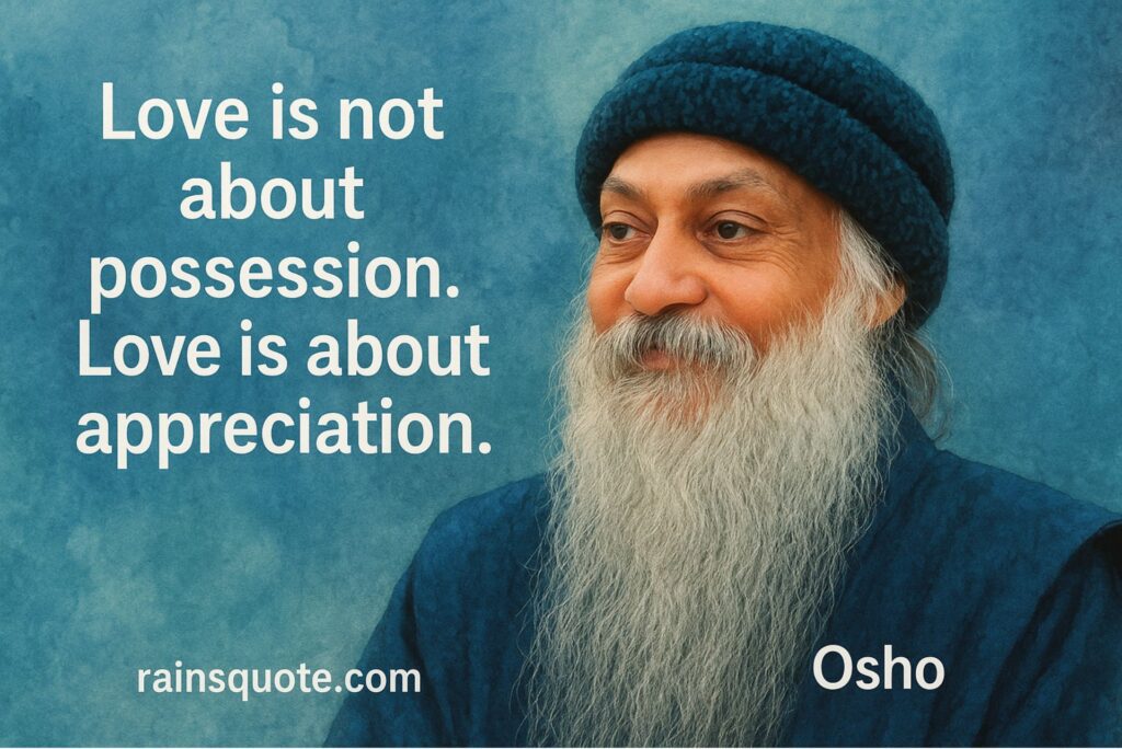“Love is not about possession. Love is about appreciation.”
