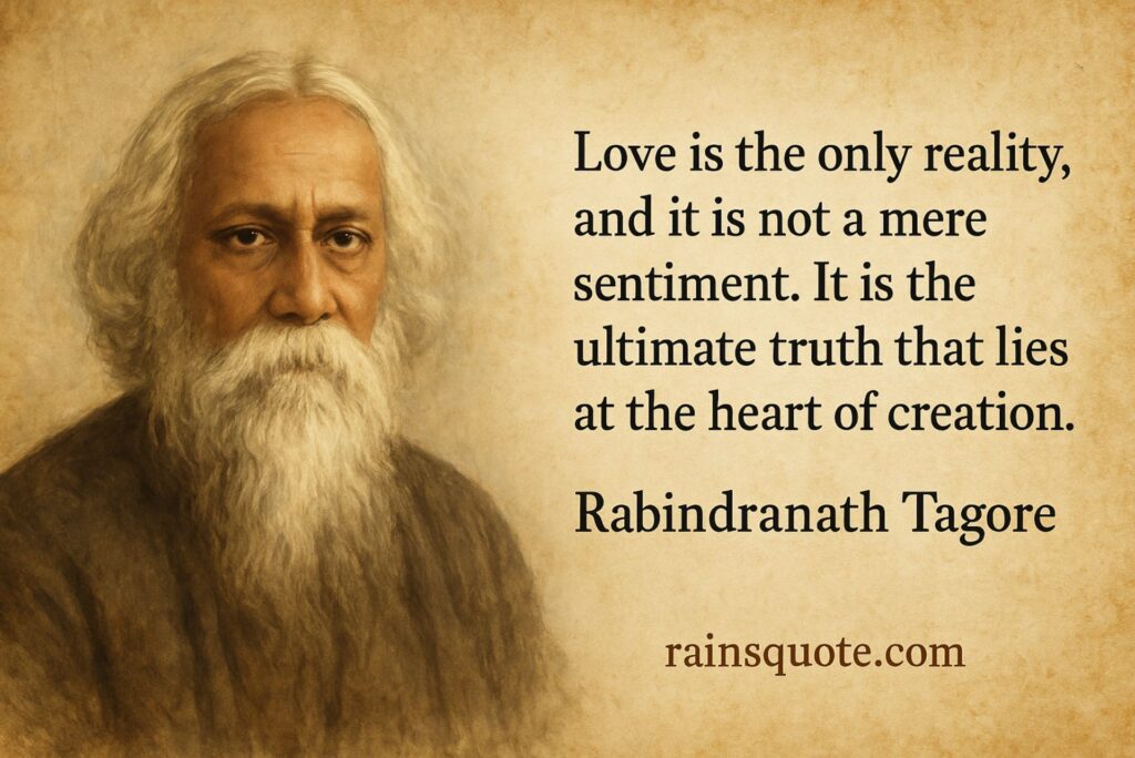 “Love is the only reality, and it is not a mere sentiment. It is the ultimate truth that lies at the heart of creation.”