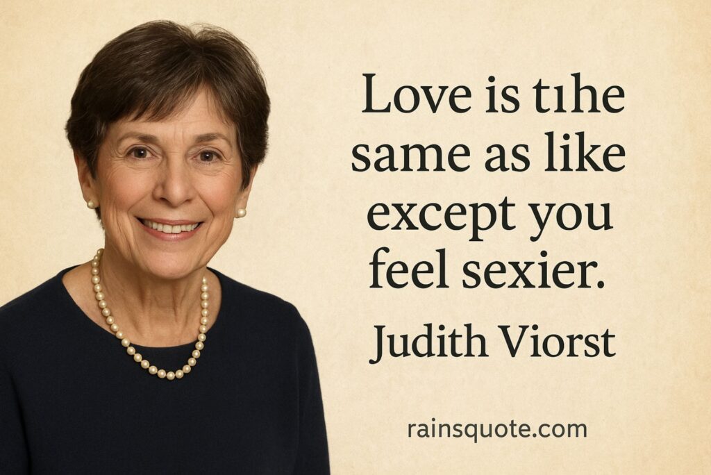 “Love is the same as like except you feel sexier.”