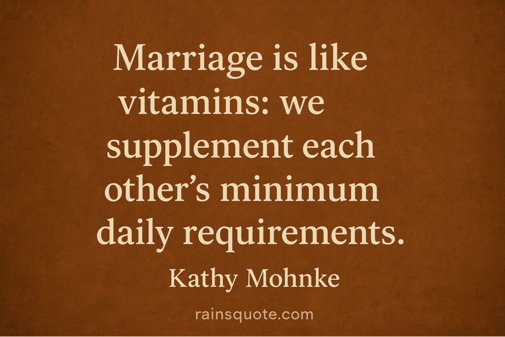 โMarriage is like vitamins: we supplement each otherโs minimum daily requirements.โ