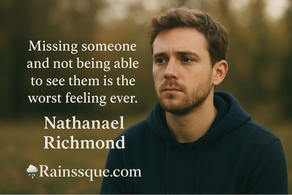 “Missing someone and not being able to see them is the worst feeling ever.”