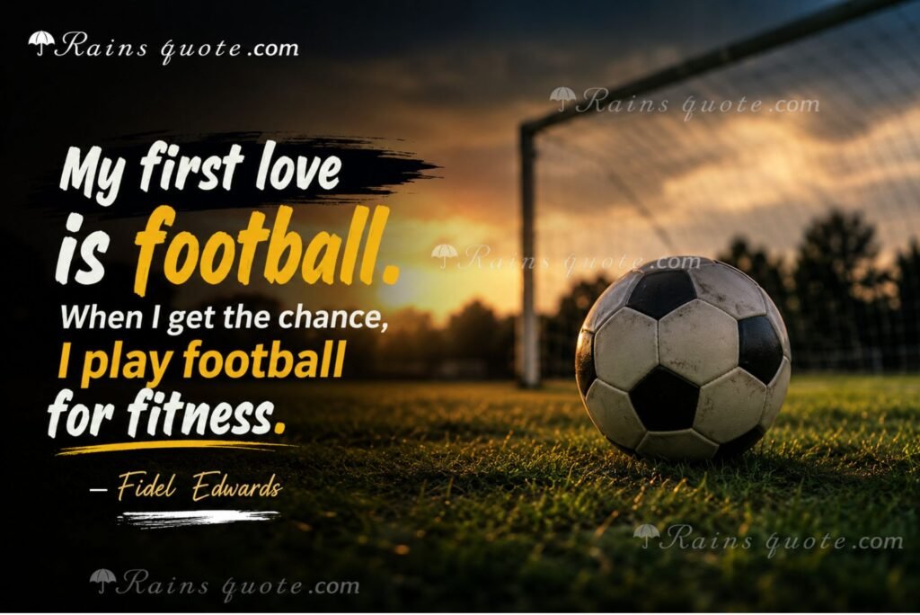 “My first love is football. When I get the chance, I play football for fitness.”