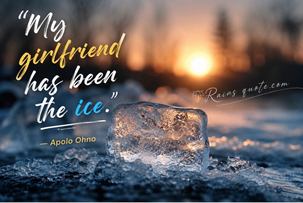 “My girlfriend has been the ice.”