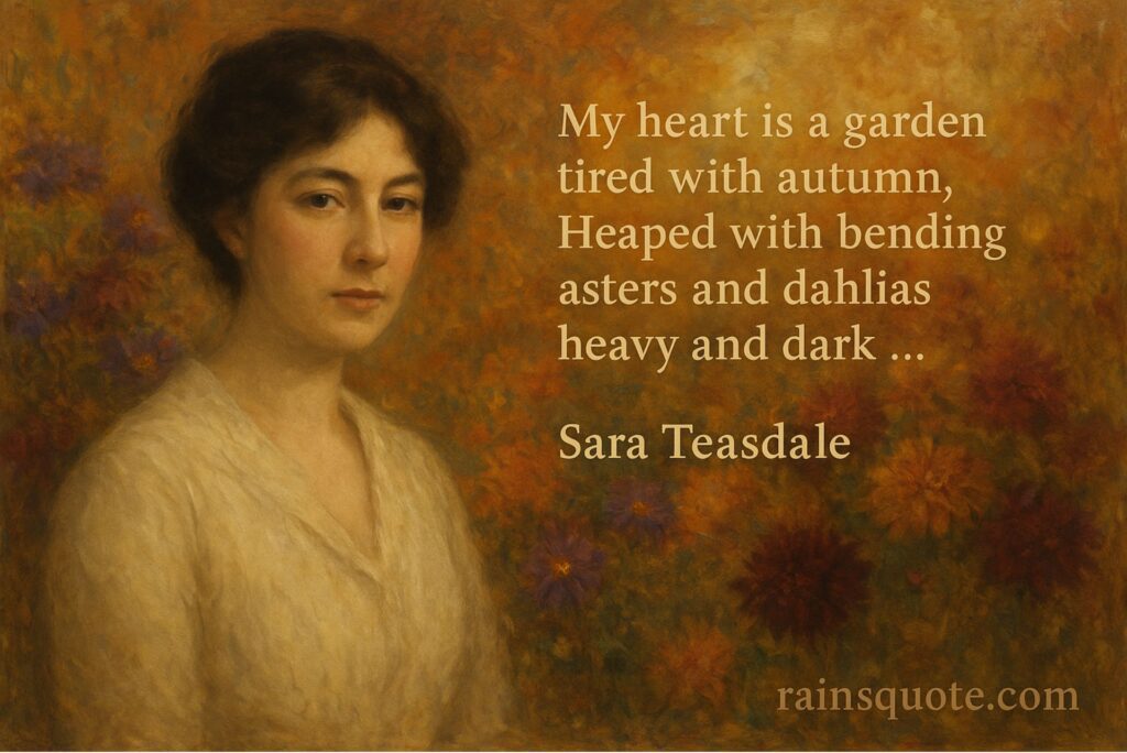 “My heart is a garden tired with autumn, / Heaped with bending asters and dahlias heavy and dark …”