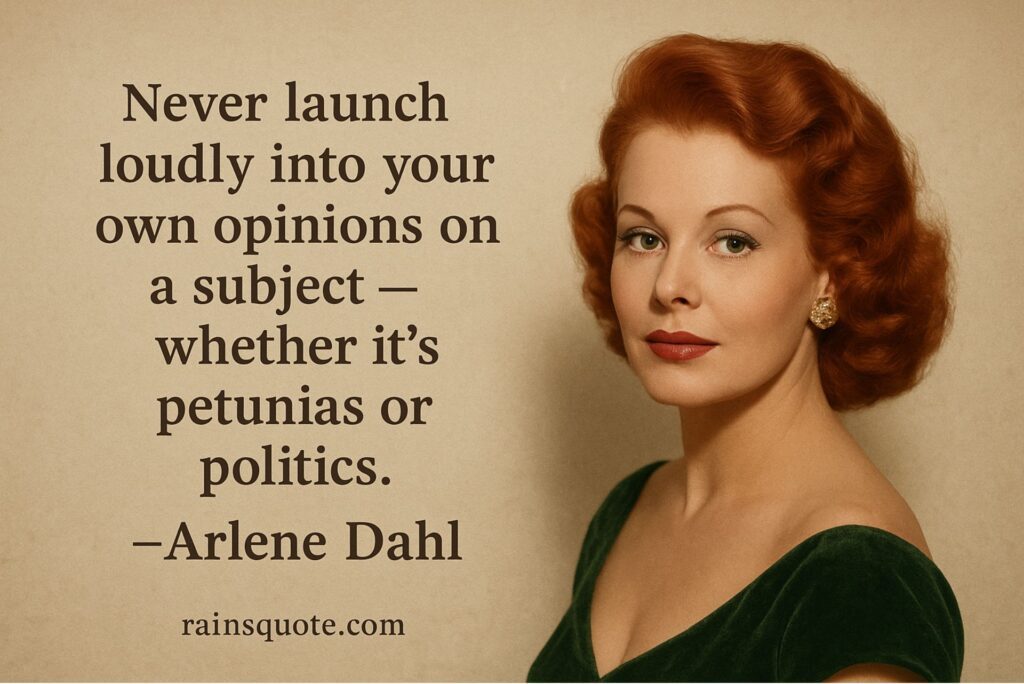 “Never launch loudly into your own opinions on a subject – whether it’s petunias or politics.”