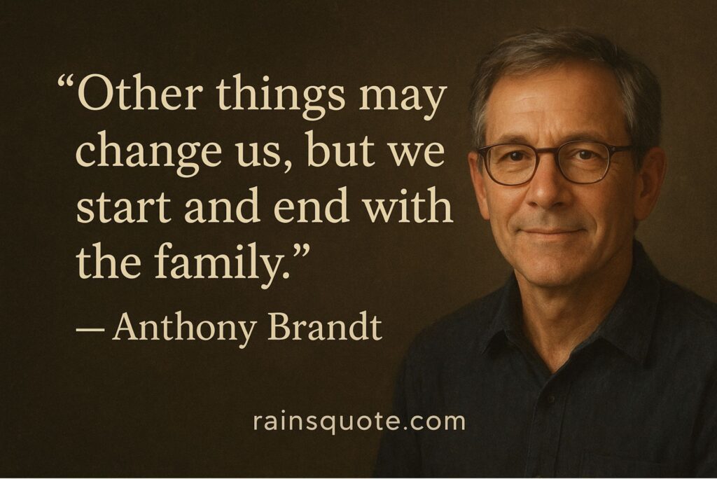 “Other things may change us, but we start and end with the family.”