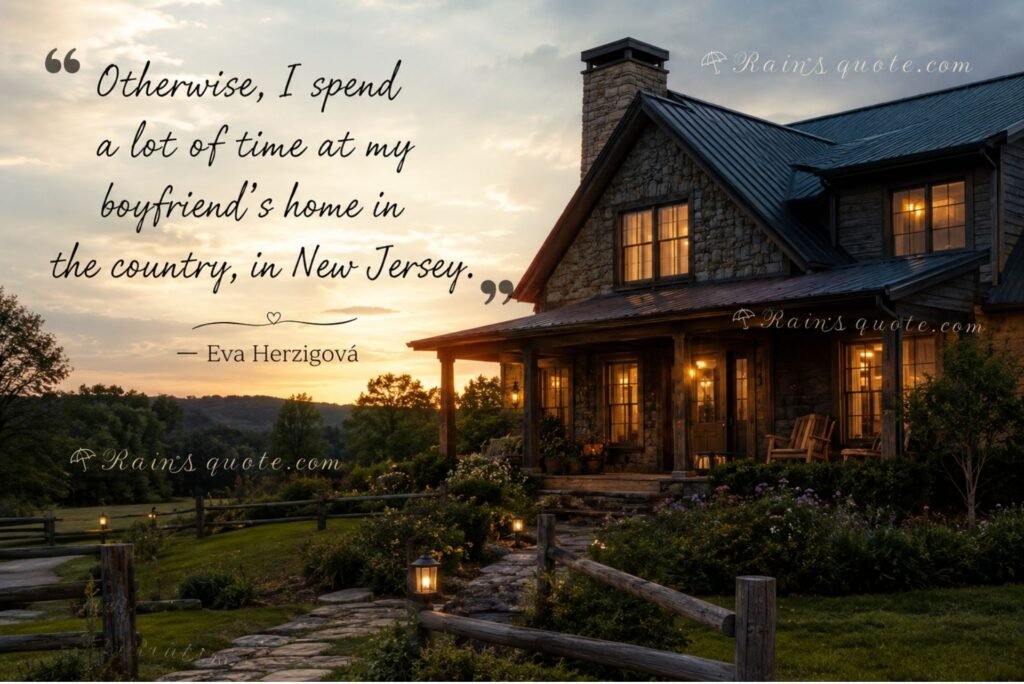 “Otherwise, I spend a lot of time at my boyfriend’s home in the country, in New Jersey.”