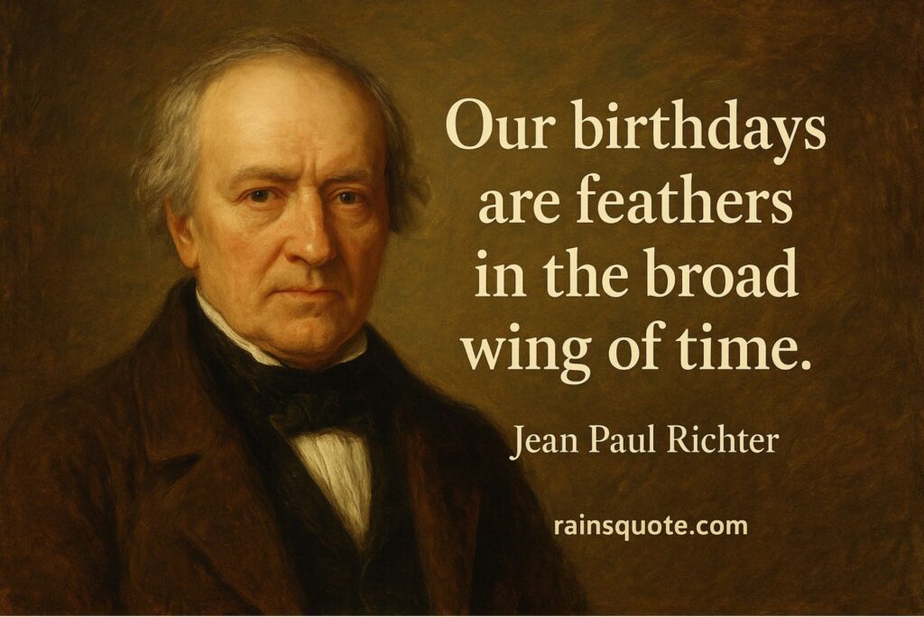 “Our birthdays are feathers in the broad wing of time.”