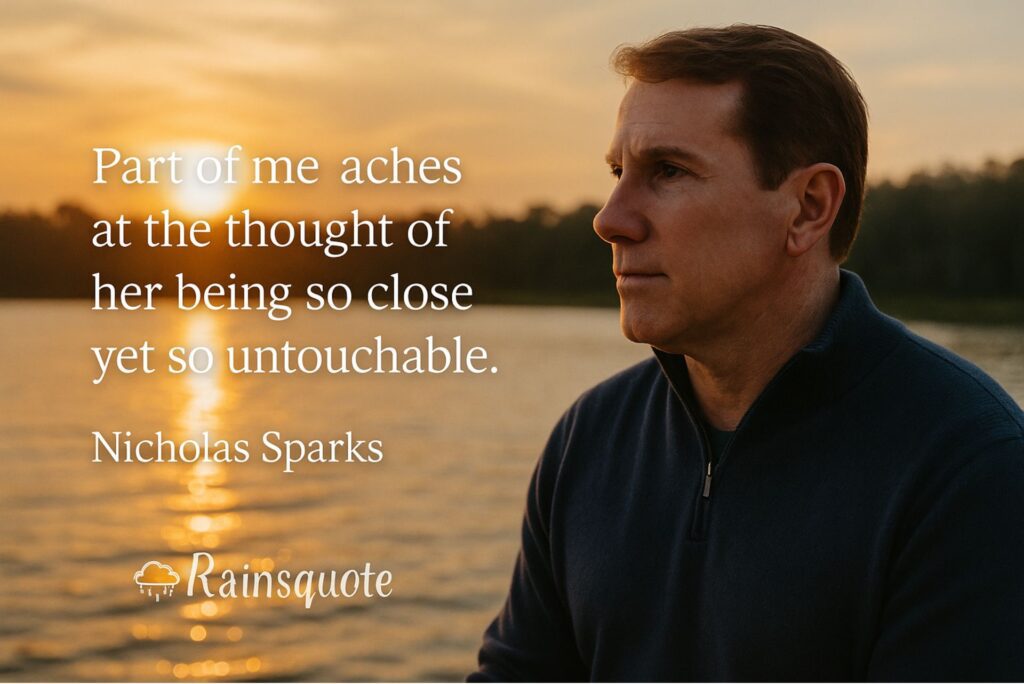 “Part of me aches at the thought of her being so close yet so untouchable.”