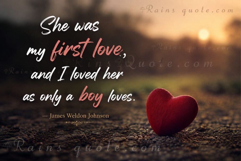 “She was my first love, and I loved her as only a boy loves.”