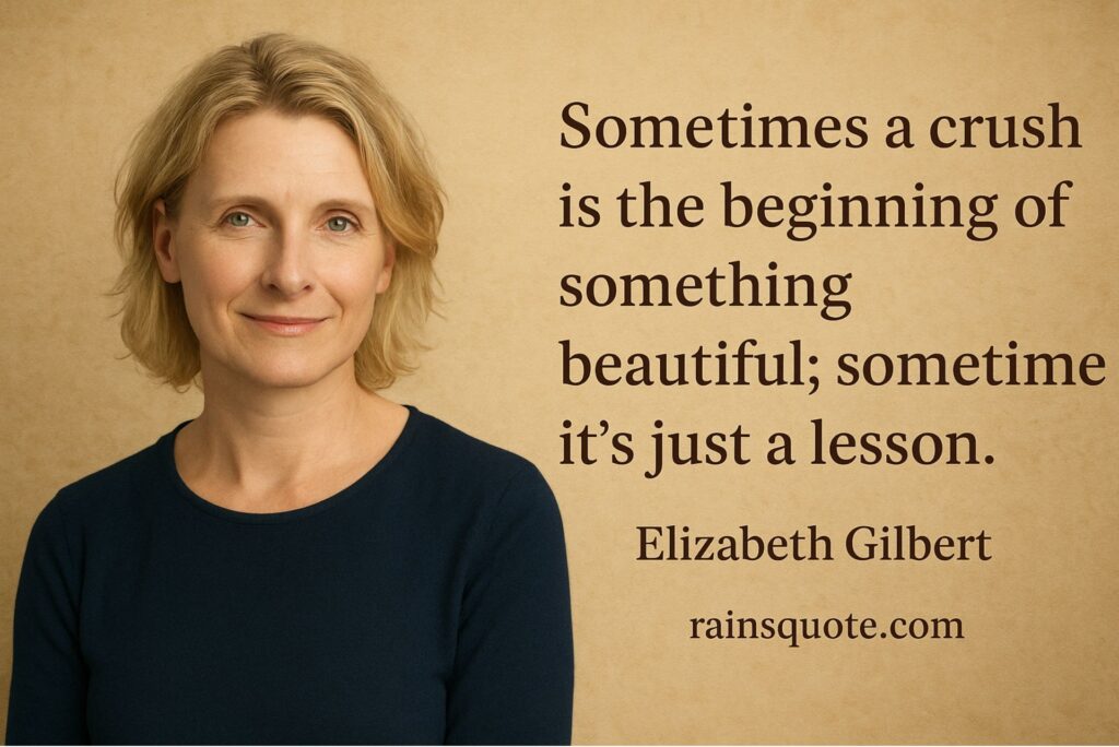 “Sometimes a crush is the beginning of something beautiful; sometimes it’s just a lesson.”