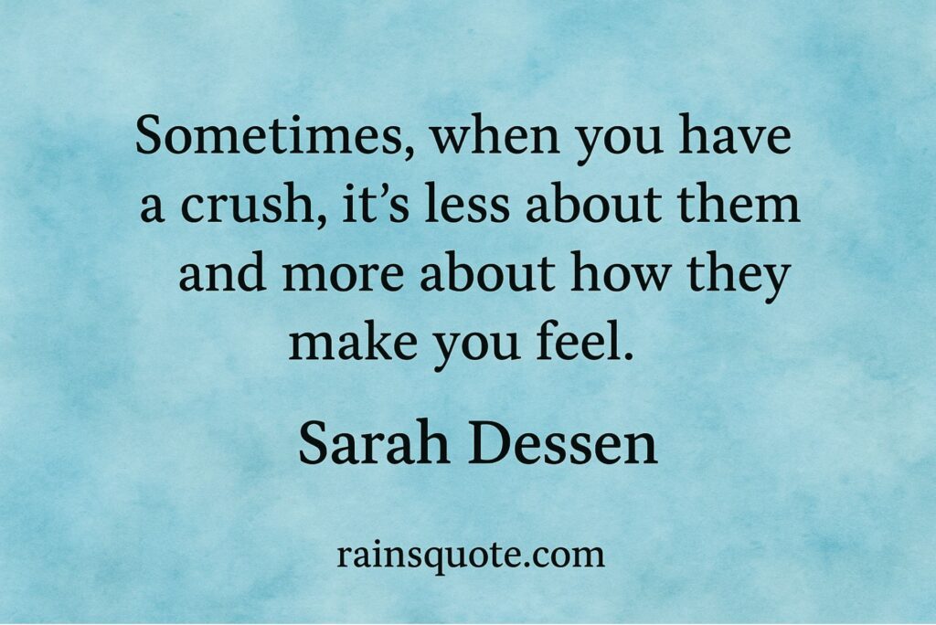 “Sometimes, when you have a crush, it’s less about them and more about how they make you feel.”