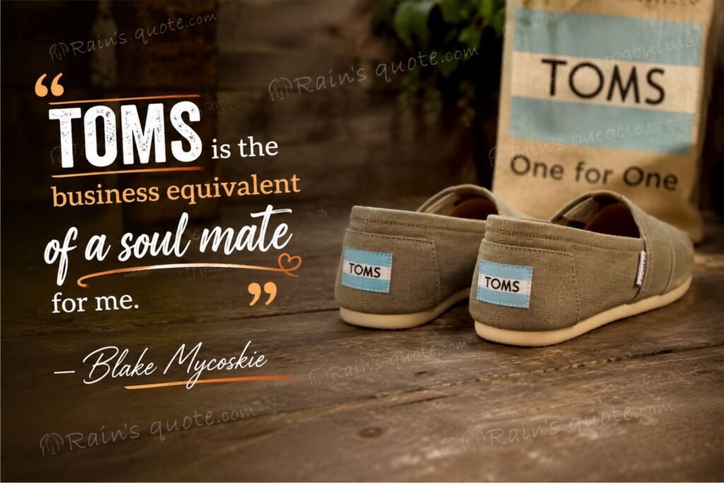“TOMS is the business equivalent of a soul mate for me.”