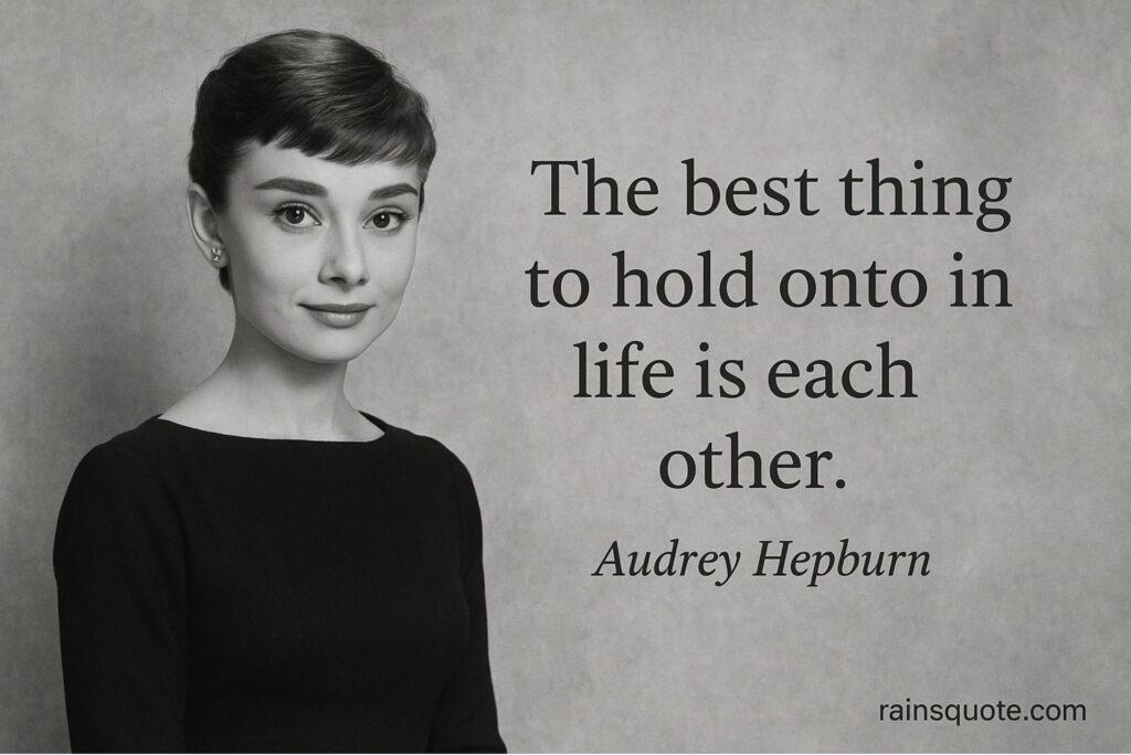 “The best thing to hold onto in life is each other.”