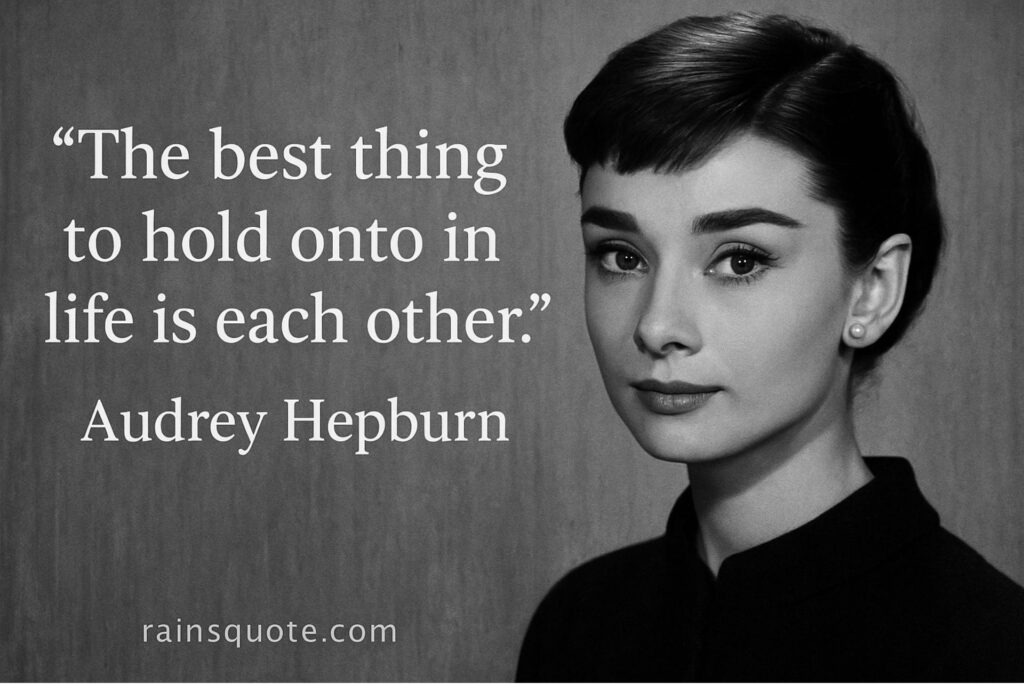 “The best thing to hold onto in life is each other.”