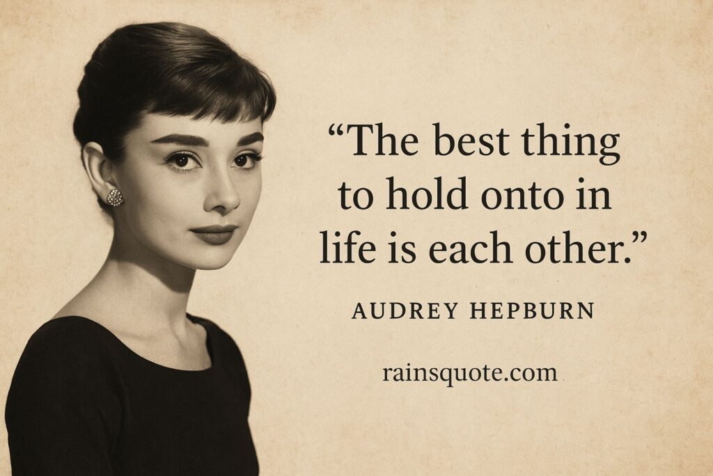 “The best thing to hold onto in life is each other.”