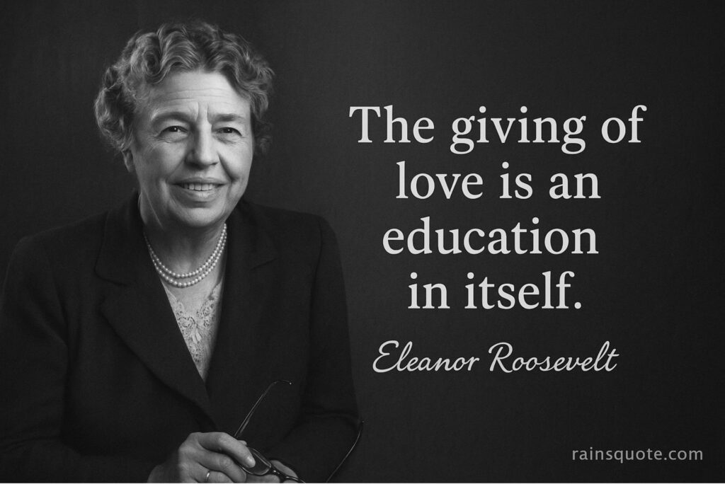 “The giving of love is an education in itself.”
