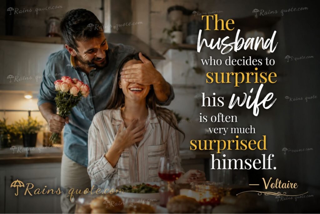 “The husband who decides to surprise his wife is often very much surprised himself.” 