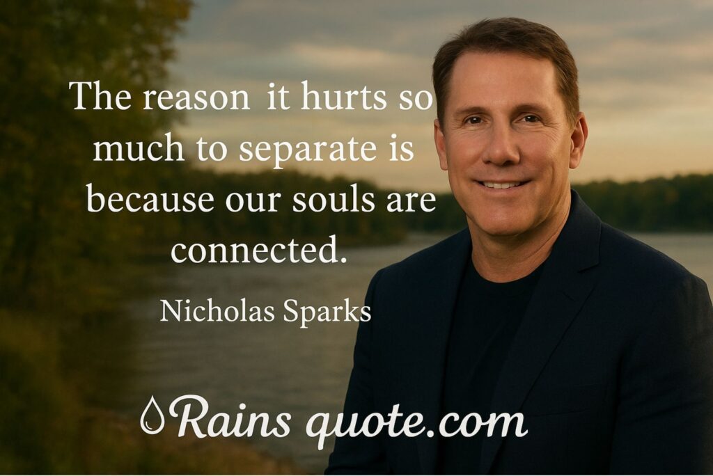 “The reason it hurts so much to separate is because our souls are connected.”