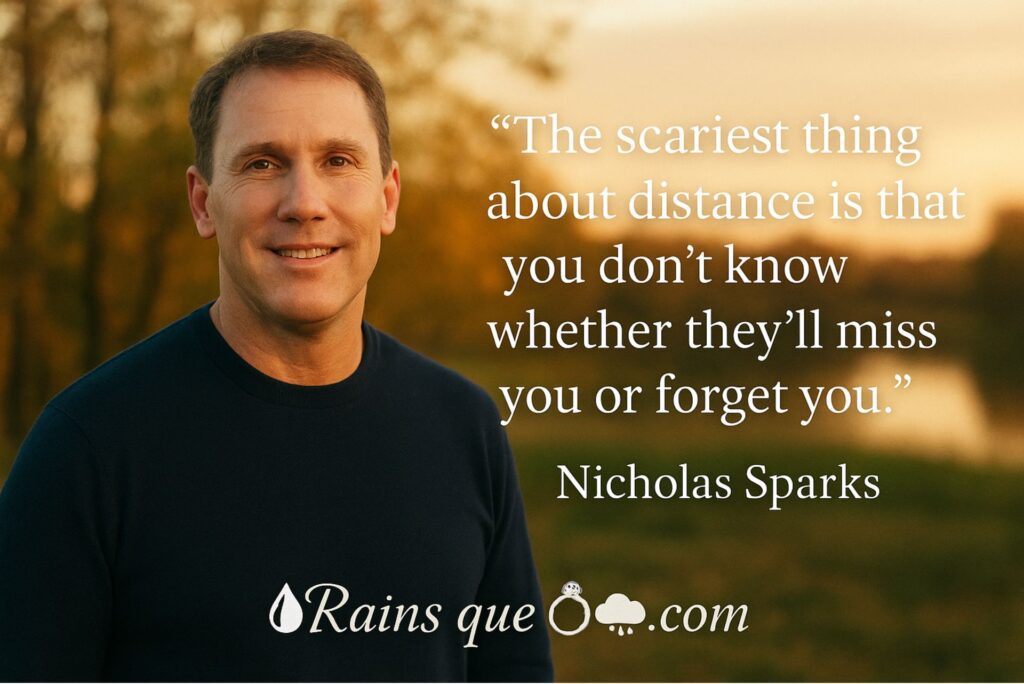 “The scariest thing about distance is that you don’t know whether they’ll miss you or forget you.”