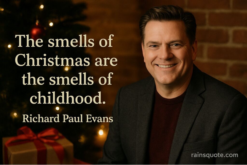 “The smells of Christmas are the smells of childhood.”