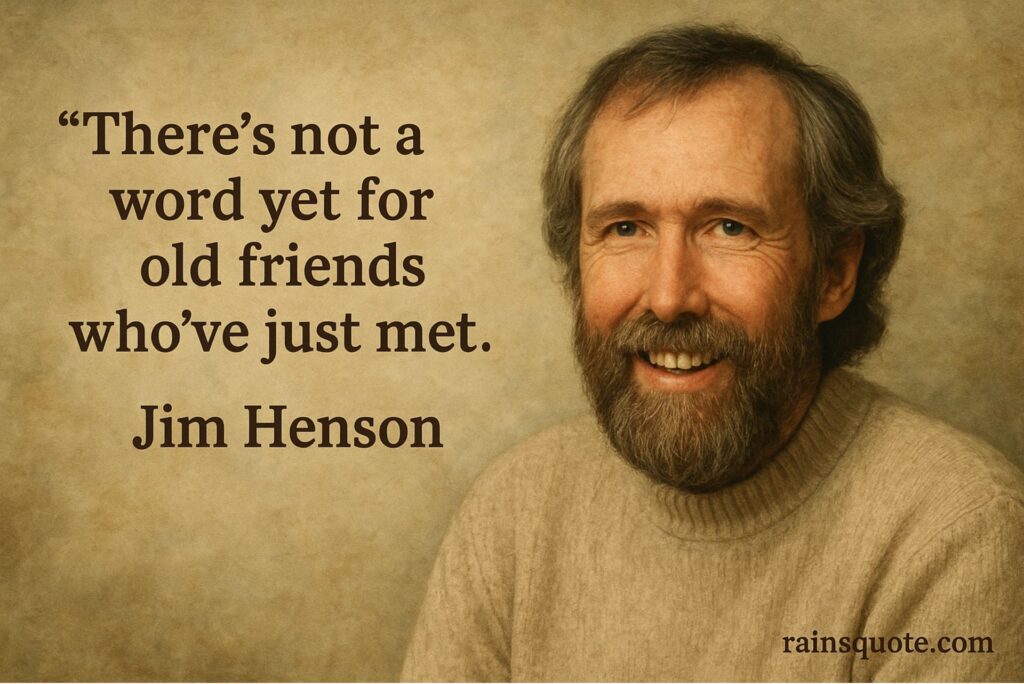 “There’s not a word yet for old friends who’ve just met.”