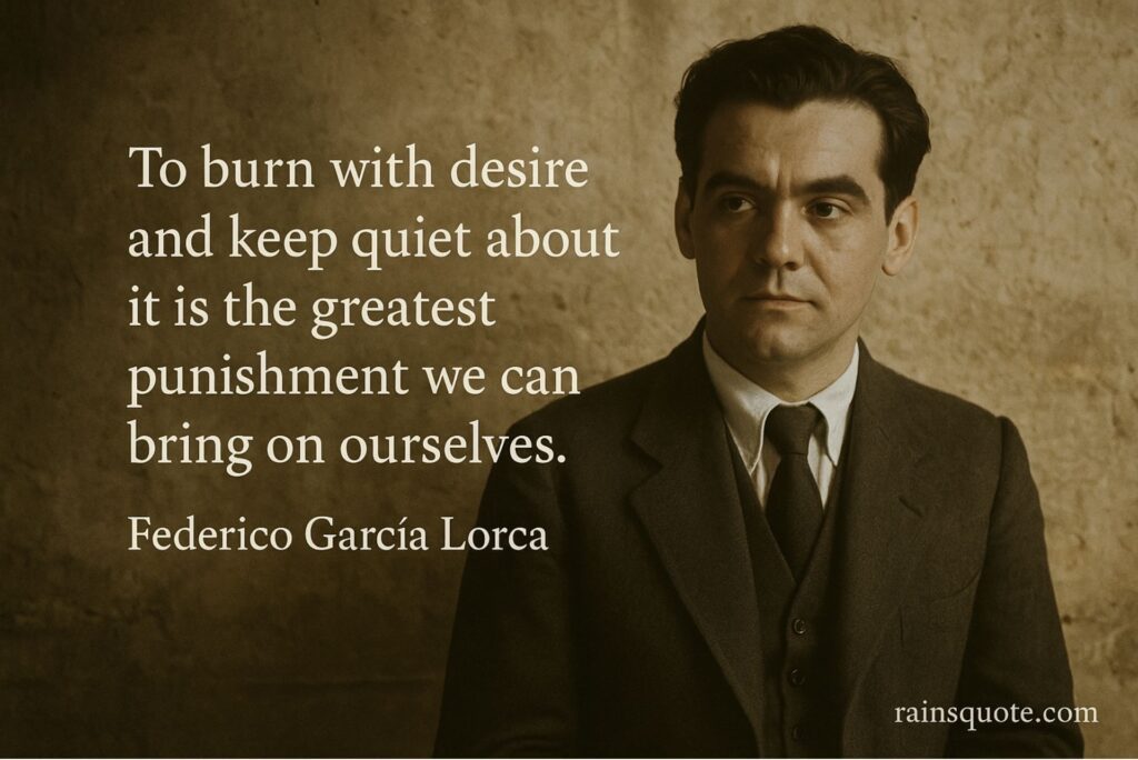 “To burn with desire and keep quiet about it is the greatest punishment we can bring on ourselves.”