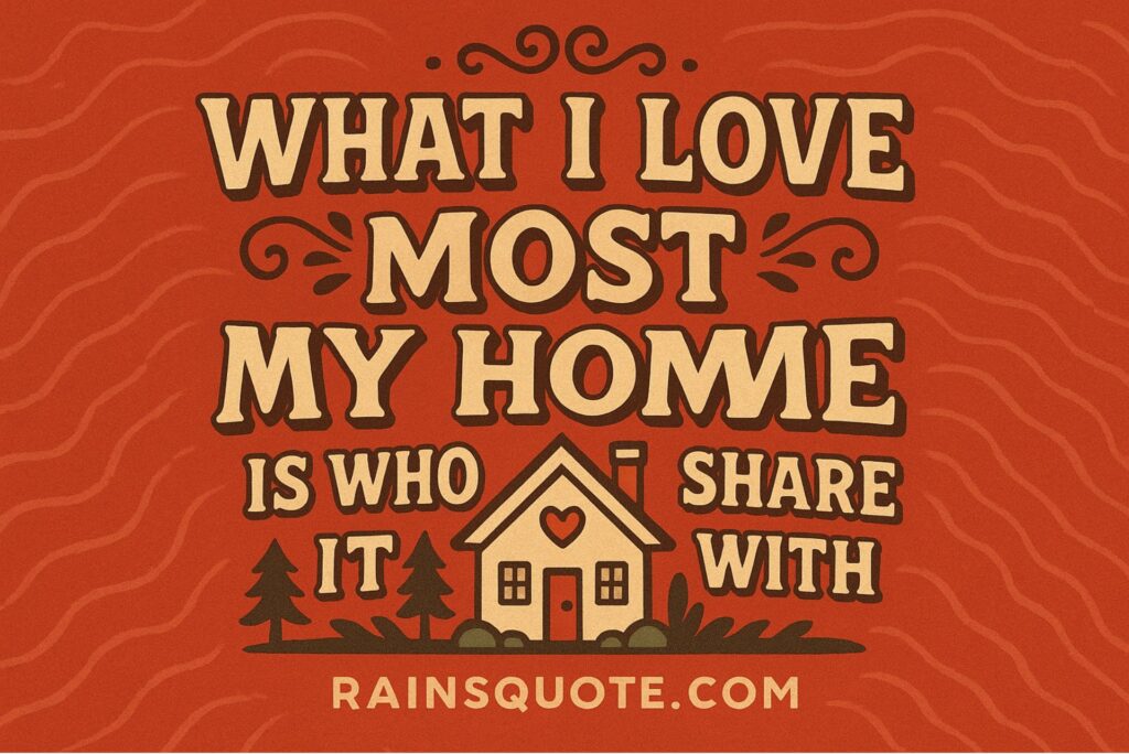 “What I love most about my home is who I share it with.”