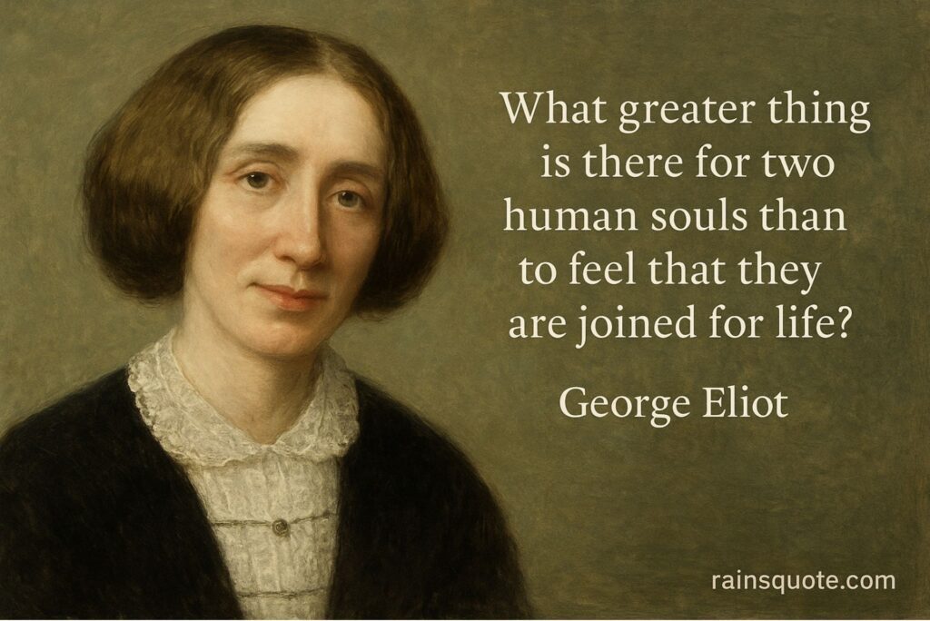 “What greater thing is there for two human souls than to feel that they are joined for life?”