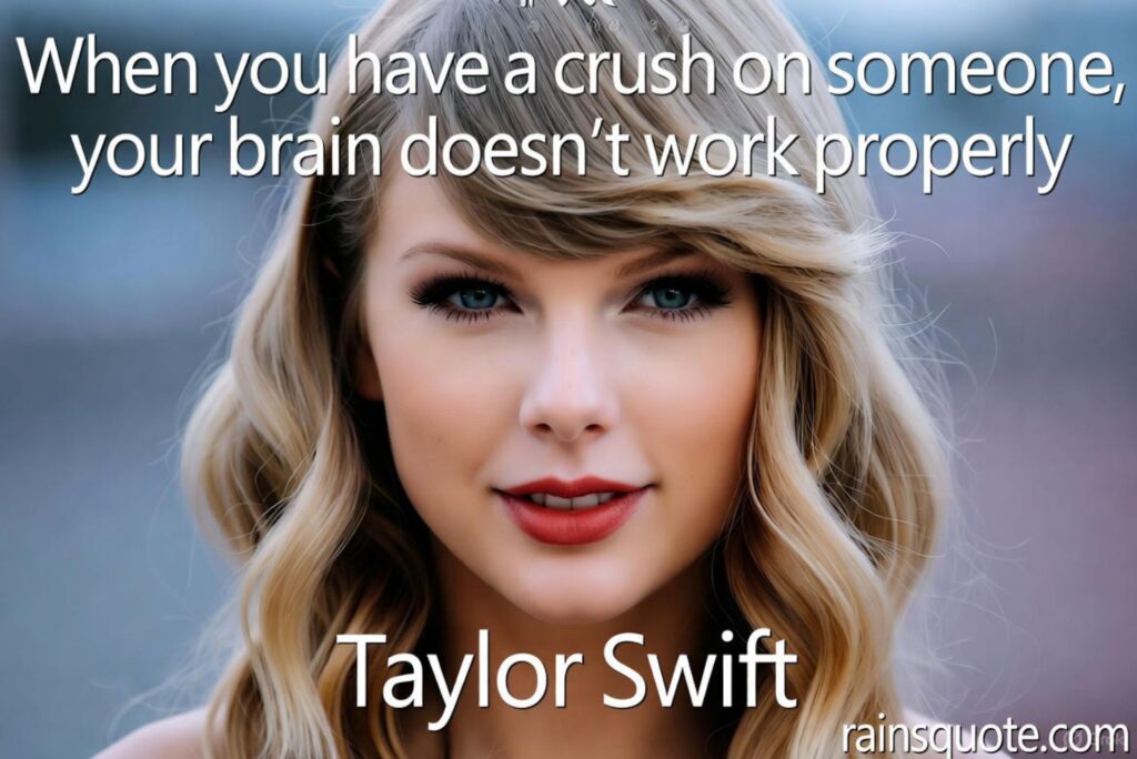 “When you have a crush on someone, your brain doesn’t work properly.”