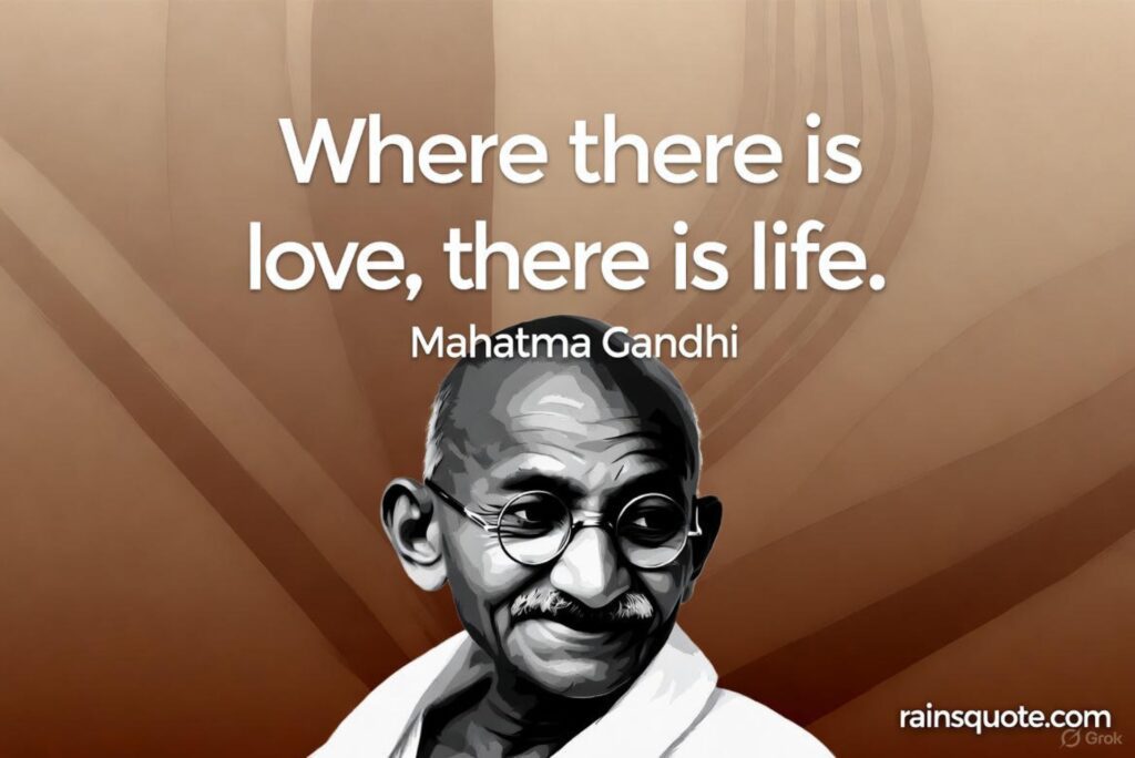 “Where there is love, there is life.”