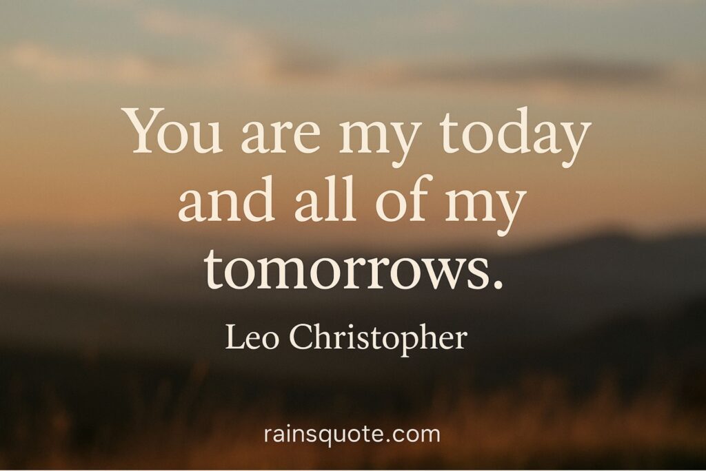 “You are my today and all of my tomorrows.”