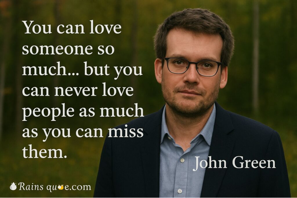 “You can love someone so much… but you can never love people as much as you can miss them.”