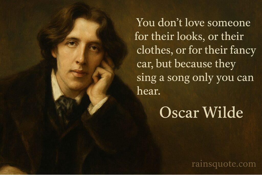 “You don’t love someone for their looks, or their clothes, or for their fancy car, but because they sing a song only you can hear.”