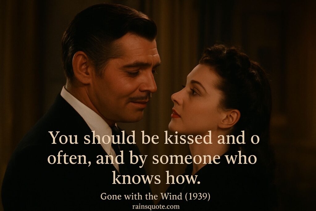 "You should be kissed and often, and by someone who knows how."