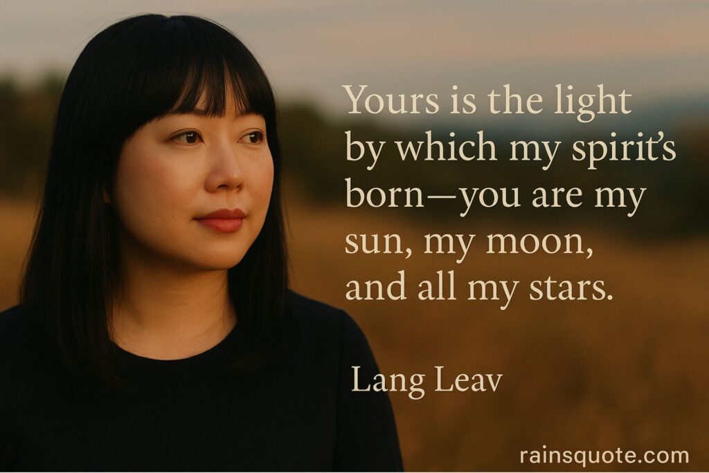 “Yours is the light by which my spirit’s born — you are my sun, my moon, and all my stars.”