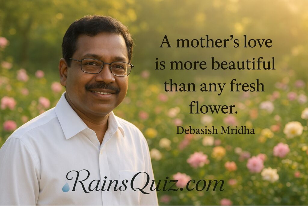 “A mother’s love is more beautiful than any fresh flower.”
